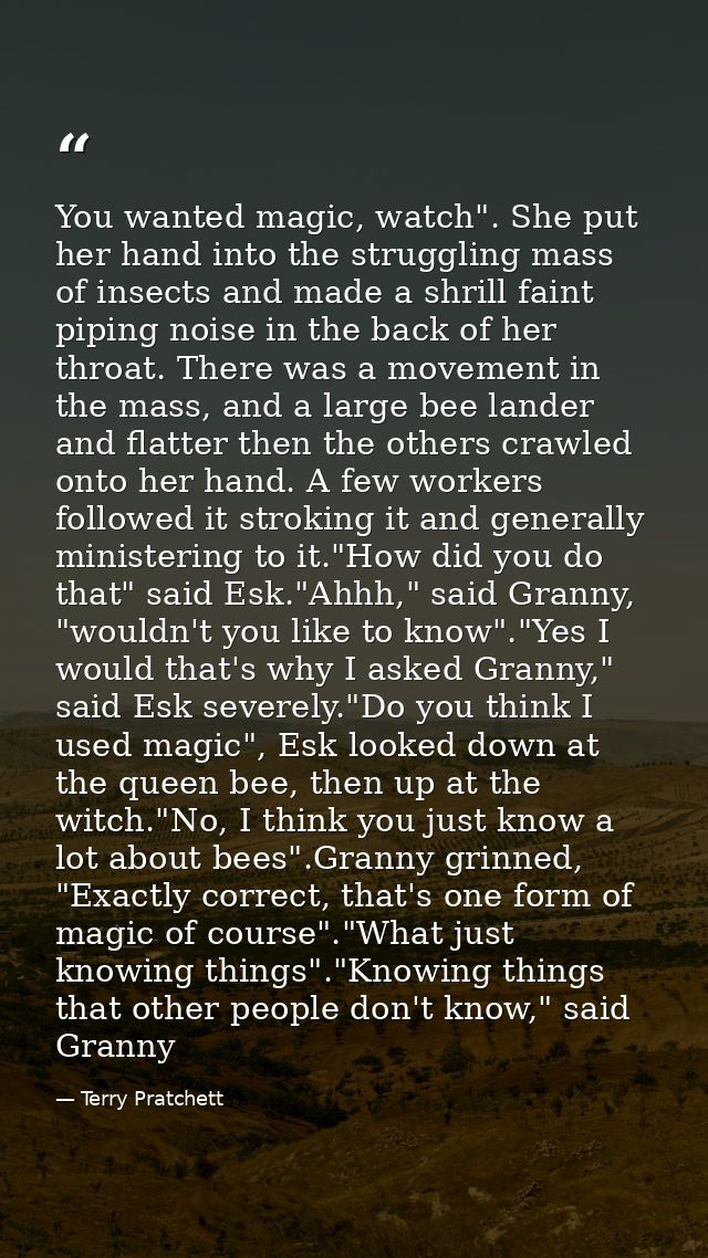 You wanted magic, watch". She put her hand into the struggling mass of insects and made a shrill faint piping noise in t — Terry Pratchett