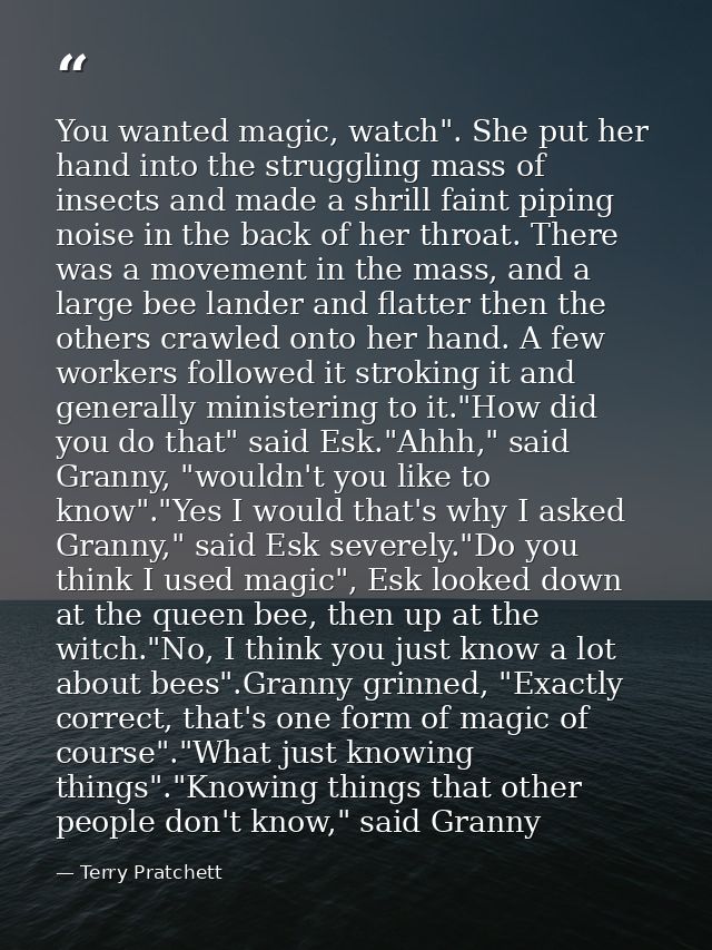 You wanted magic, watch". She put her hand into the struggling mass of insects and made a shrill faint piping noise in t — Terry Pratchett