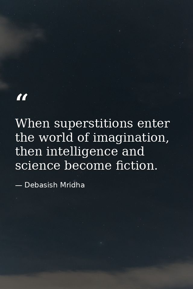 When superstitions enter the world of imagination, then intelligence and science become fiction. — Debasish Mridha