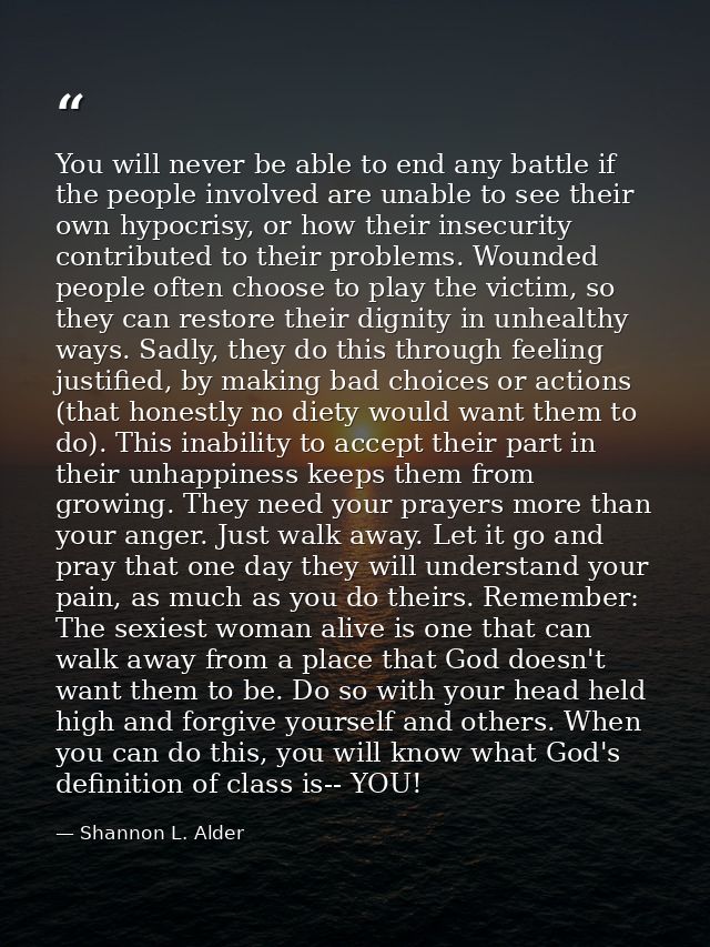 You will never be able to end any battle if the people involved are unable to see their own hypocrisy, or how their inse — Shannon L. Alder