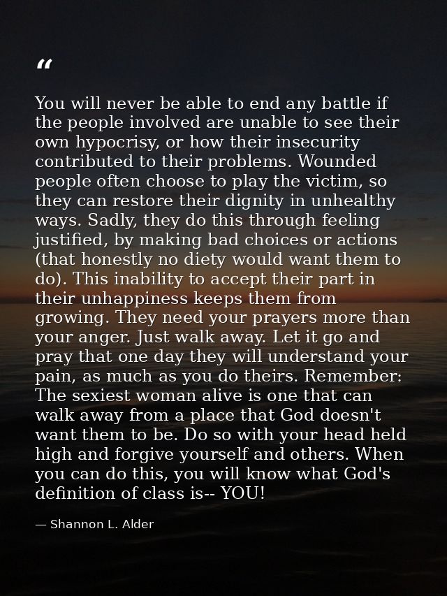 You will never be able to end any battle if the people involved are unable to see their own hypocrisy, or how their inse — Shannon L. Alder