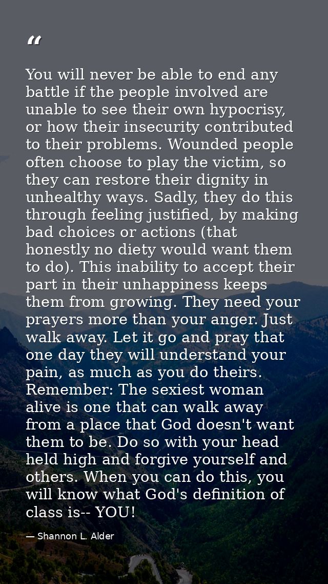 You will never be able to end any battle if the people involved are unable to see their own hypocrisy, or how their inse — Shannon L. Alder