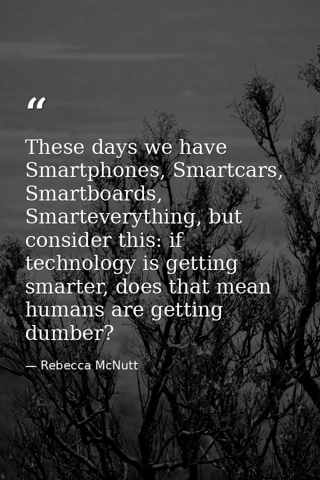 These days we have Smartphones, Smartcars, Smartboards, Smarteverything, but consider this: if technology is getting sma — Rebecca McNutt