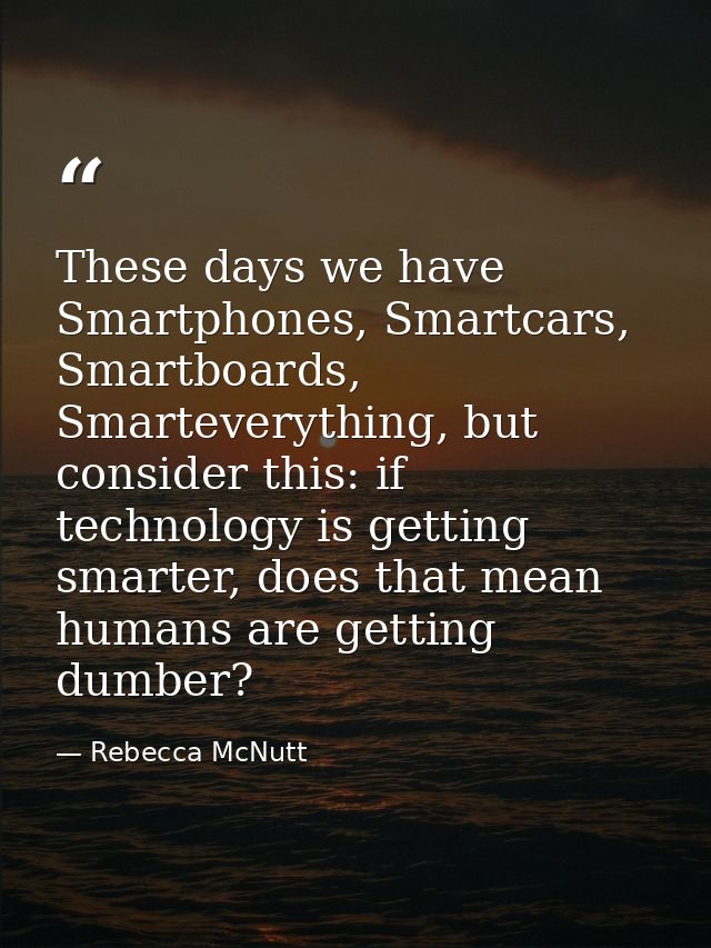 These days we have Smartphones, Smartcars, Smartboards, Smarteverything, but consider this: if technology is getting sma — Rebecca McNutt