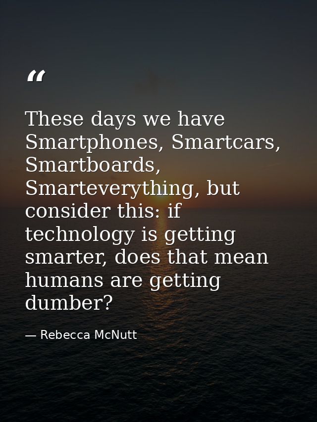 These days we have Smartphones, Smartcars, Smartboards, Smarteverything, but consider this: if technology is getting sma — Rebecca McNutt