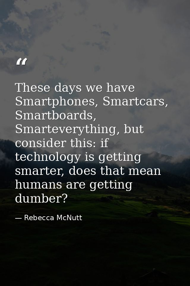 These days we have Smartphones, Smartcars, Smartboards, Smarteverything, but consider this: if technology is getting sma — Rebecca McNutt