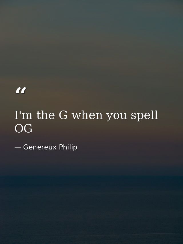 I'm the G when you spell OG — Genereux Philip