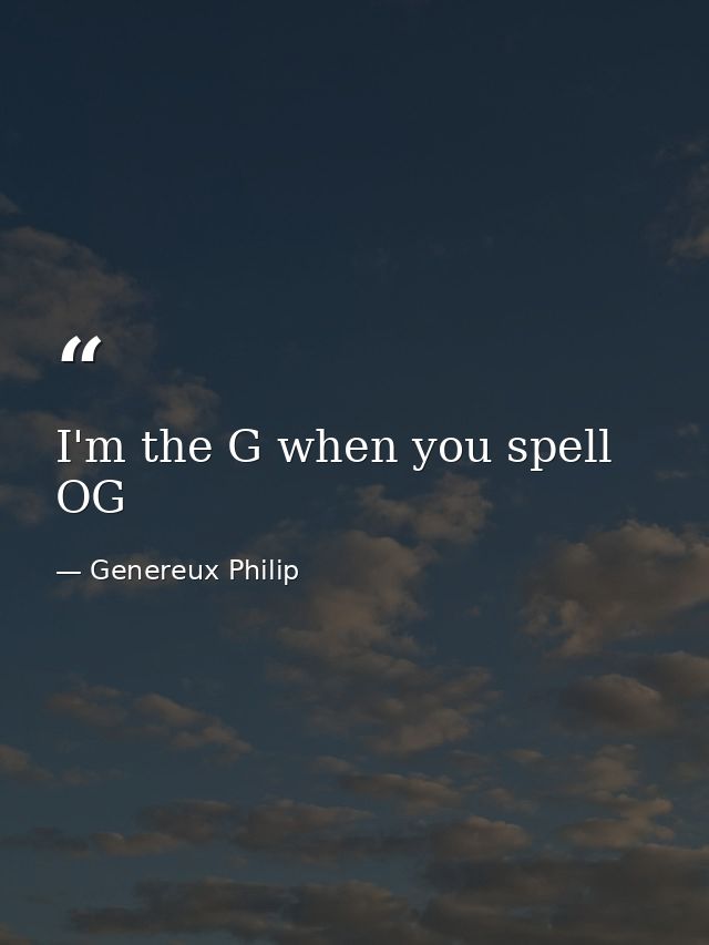 I'm the G when you spell OG — Genereux Philip