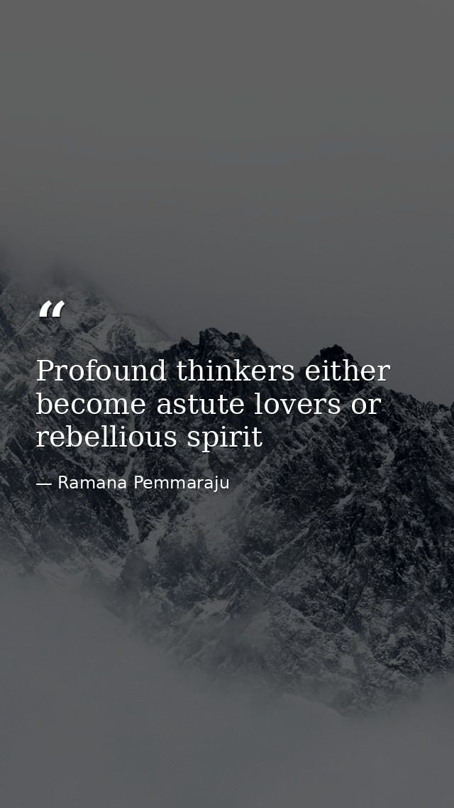 Profound thinkers either become astute lovers or rebellious spirit — Ramana Pemmaraju