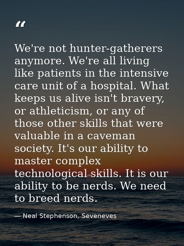 We're not hunter-gatherers anymore. We're all living like patients in the intensive care unit of a hospital. What keeps  — Neal Stephenson, Seveneves