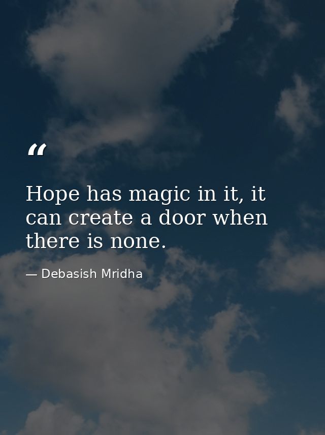 Hope has magic in it, it can create a door when there is none. — Debasish Mridha