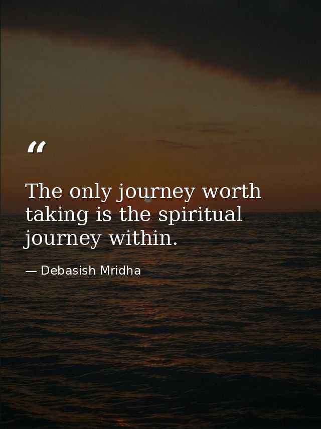 The only journey worth taking is the spiritual journey within. — Debasish Mridha