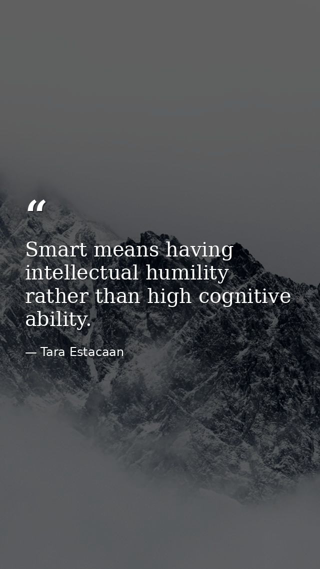 Smart means having intellectual humility rather than high cognitive ability. — Tara Estacaan