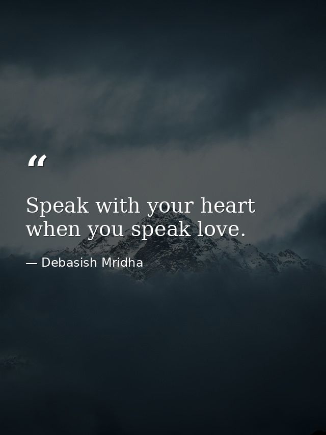 Speak with your heart when you speak love. — Debasish Mridha
