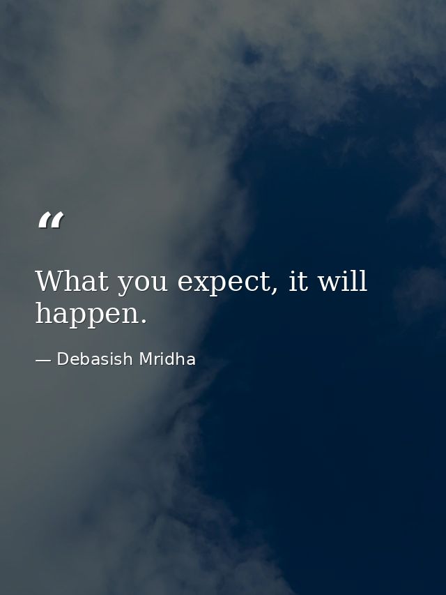 What you expect, it will happen. — Debasish Mridha
