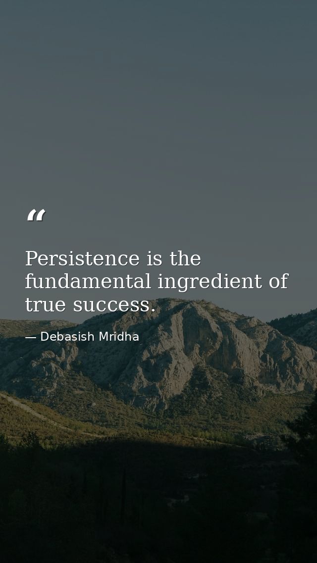 Persistence is the fundamental ingredient of true success. — Debasish Mridha