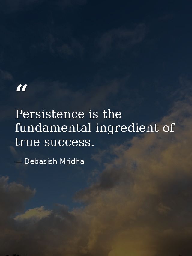 Persistence is the fundamental ingredient of true success. — Debasish Mridha