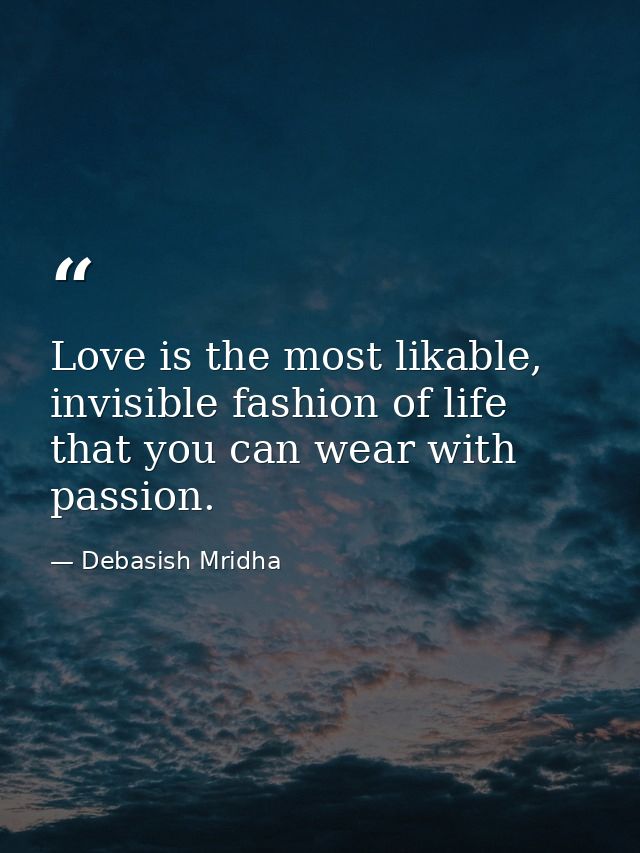Love is the most likable, invisible fashion of life that you can wear with passion. — Debasish Mridha