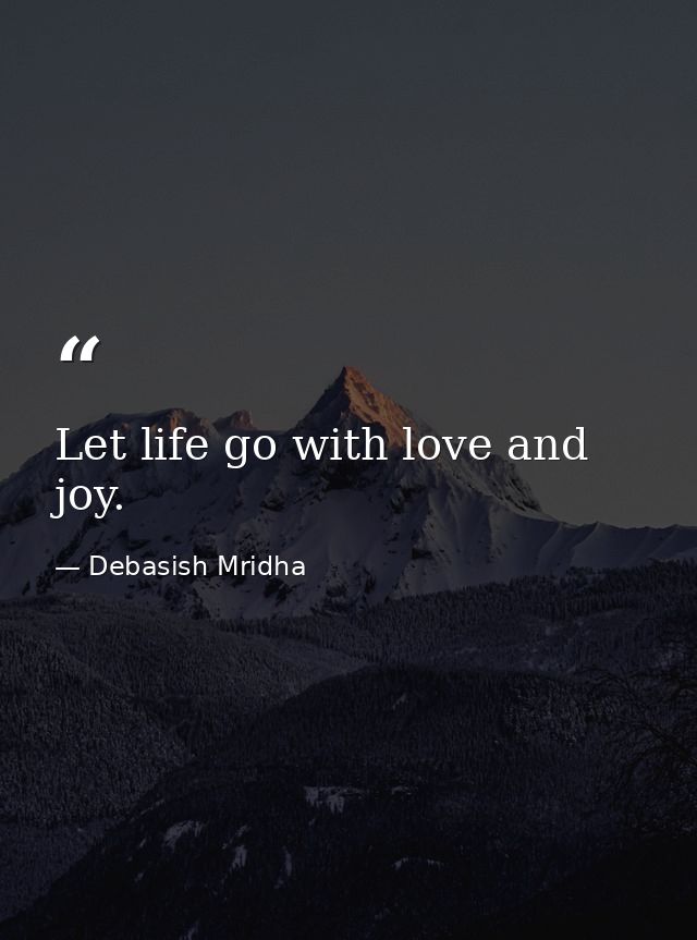 Let life go with love and joy. — Debasish Mridha