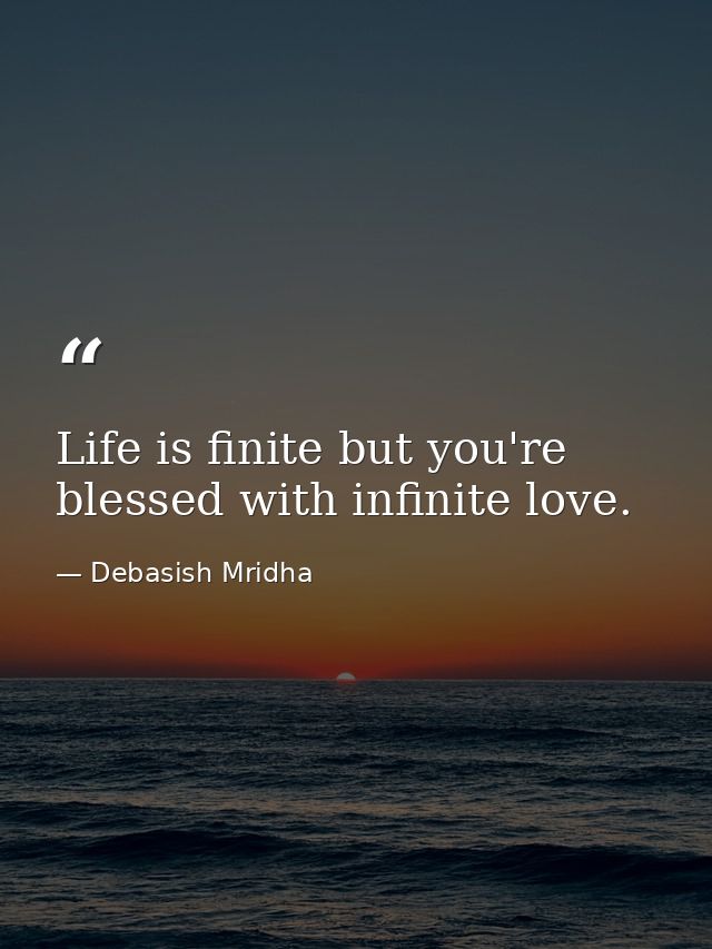 Life is finite but you're blessed with infinite love. — Debasish Mridha