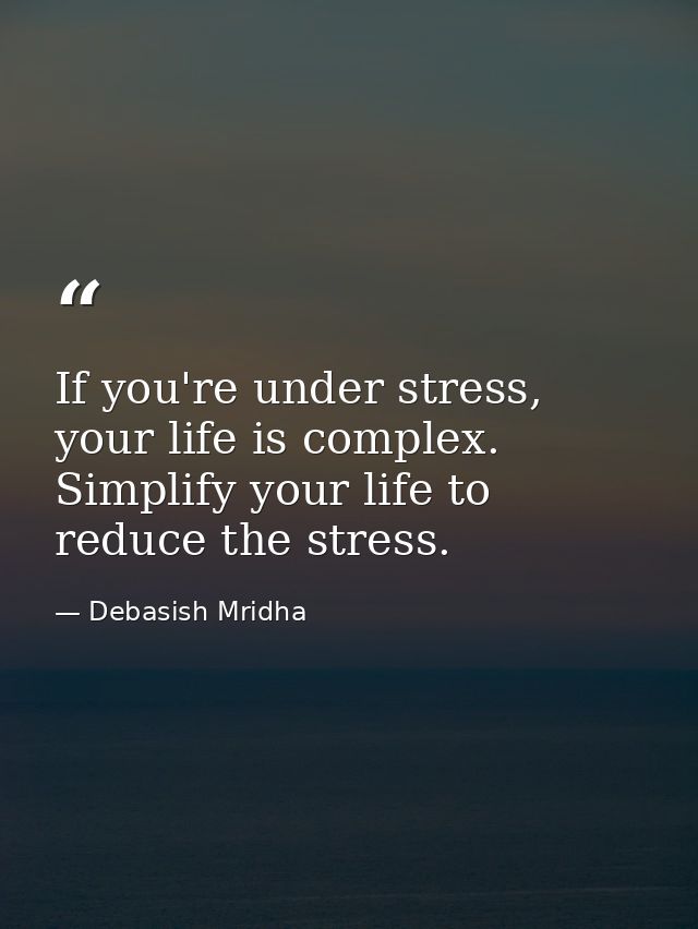 If you're under stress, your life is complex. Simplify your life to reduce the stress. — Debasish Mridha