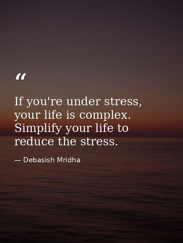 If you're under stress, your life is complex. Simplify your life to reduce the stress. — Debasish Mridha