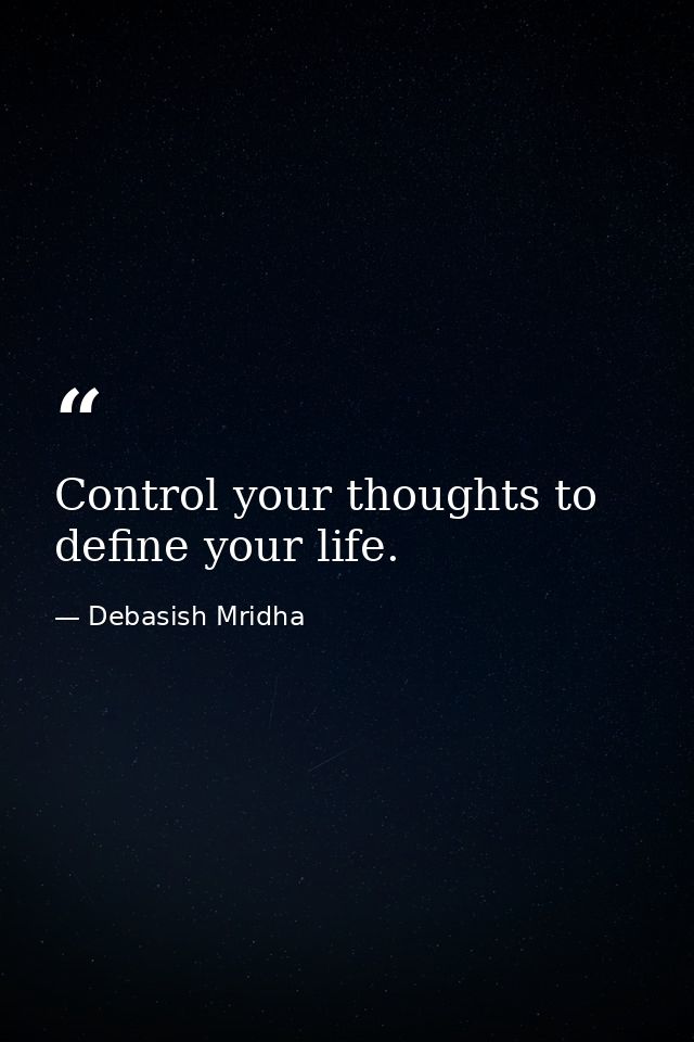 Control your thoughts to define your life. — Debasish Mridha