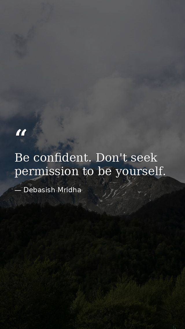 Be confident. Don't seek permission to be yourself. — Debasish Mridha