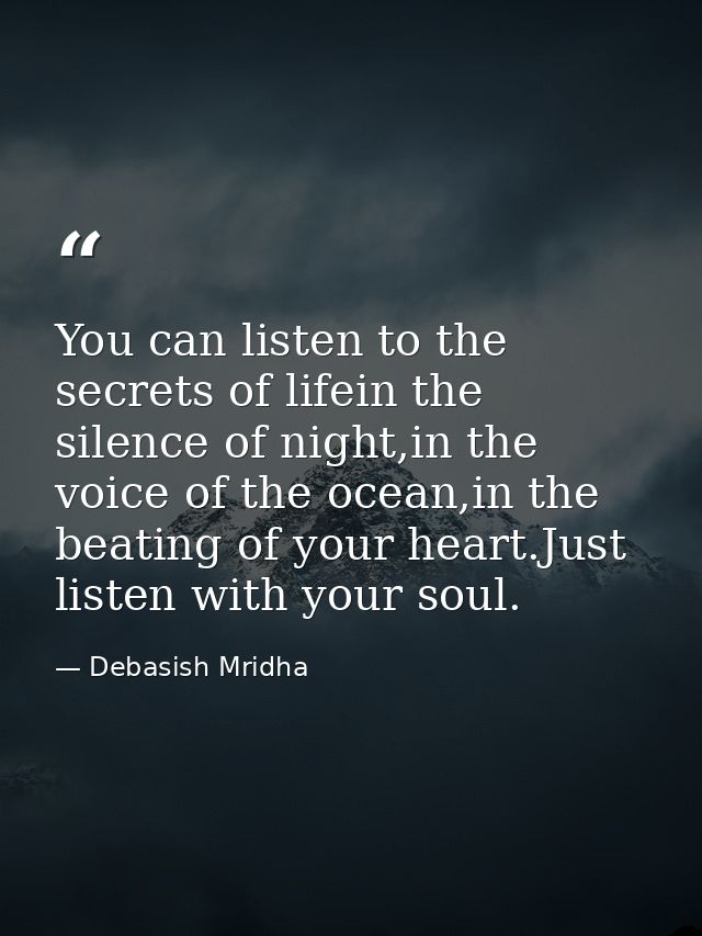 You can listen to the secrets of lifein the silence of night,in the voice of the ocean,in the beating of your heart.Just — Debasish Mridha