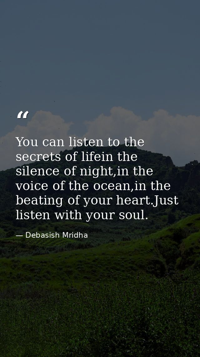 You can listen to the secrets of lifein the silence of night,in the voice of the ocean,in the beating of your heart.Just — Debasish Mridha