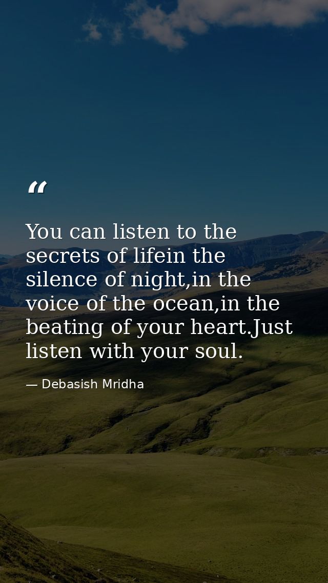 You can listen to the secrets of lifein the silence of night,in the voice of the ocean,in the beating of your heart.Just — Debasish Mridha