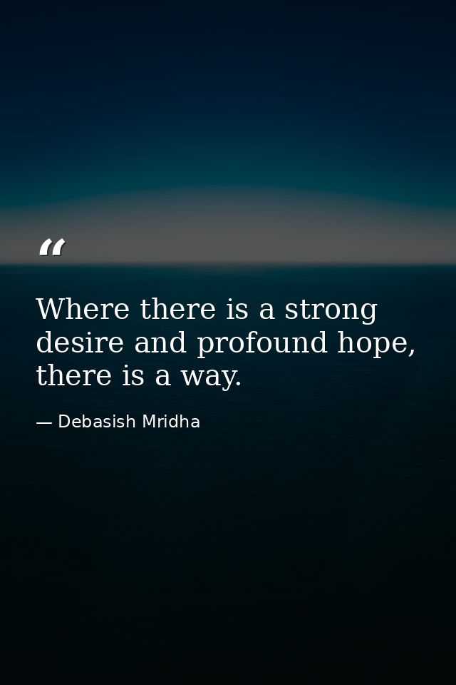Where there is a strong desire and profound hope, there is a way. — Debasish Mridha