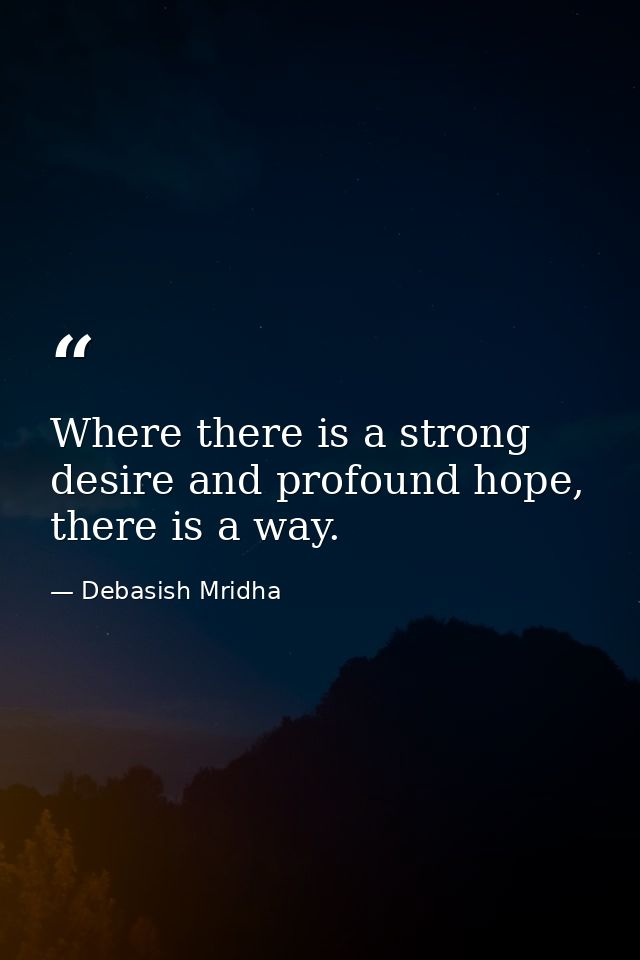 Where there is a strong desire and profound hope, there is a way. — Debasish Mridha
