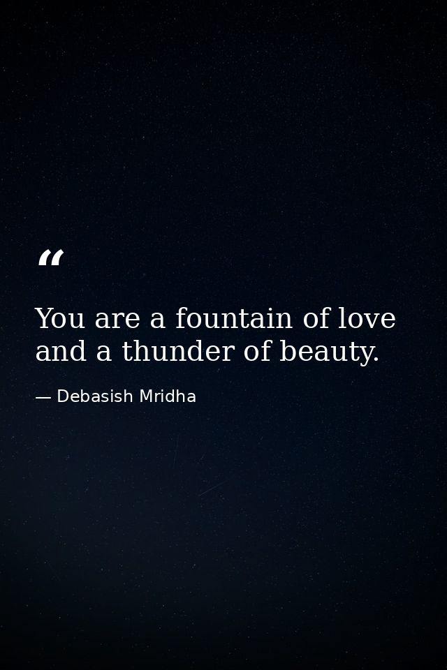 You are a fountain of love and a thunder of beauty. — Debasish Mridha
