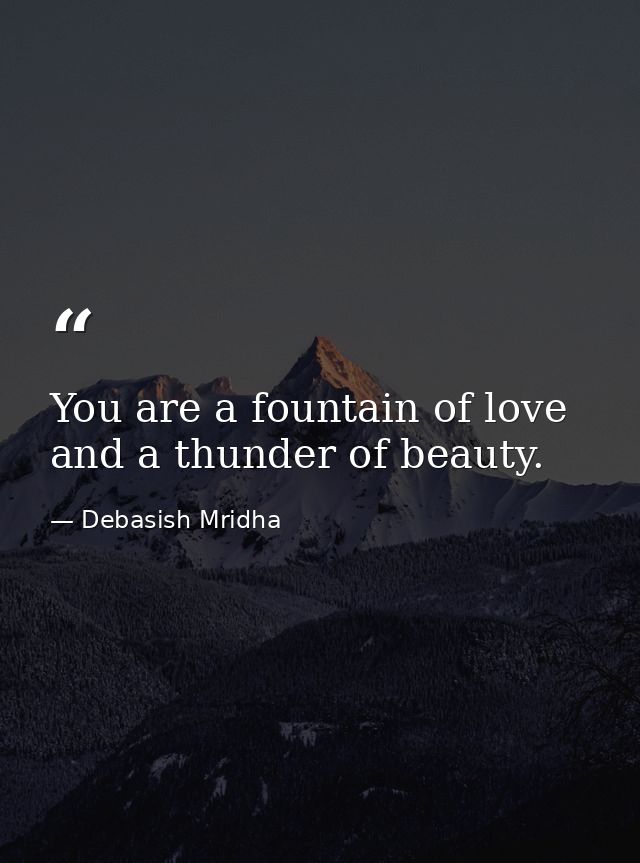 You are a fountain of love and a thunder of beauty. — Debasish Mridha