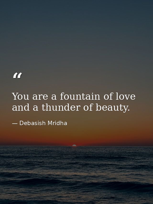 You are a fountain of love and a thunder of beauty. — Debasish Mridha