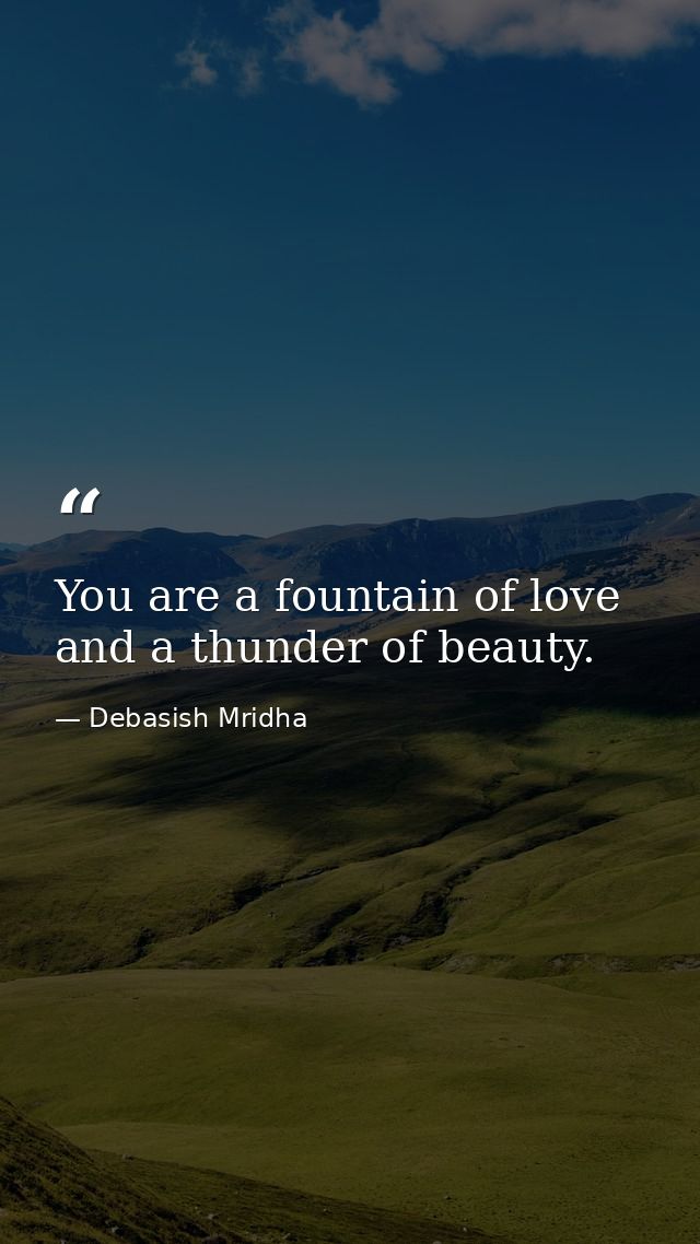 You are a fountain of love and a thunder of beauty. — Debasish Mridha