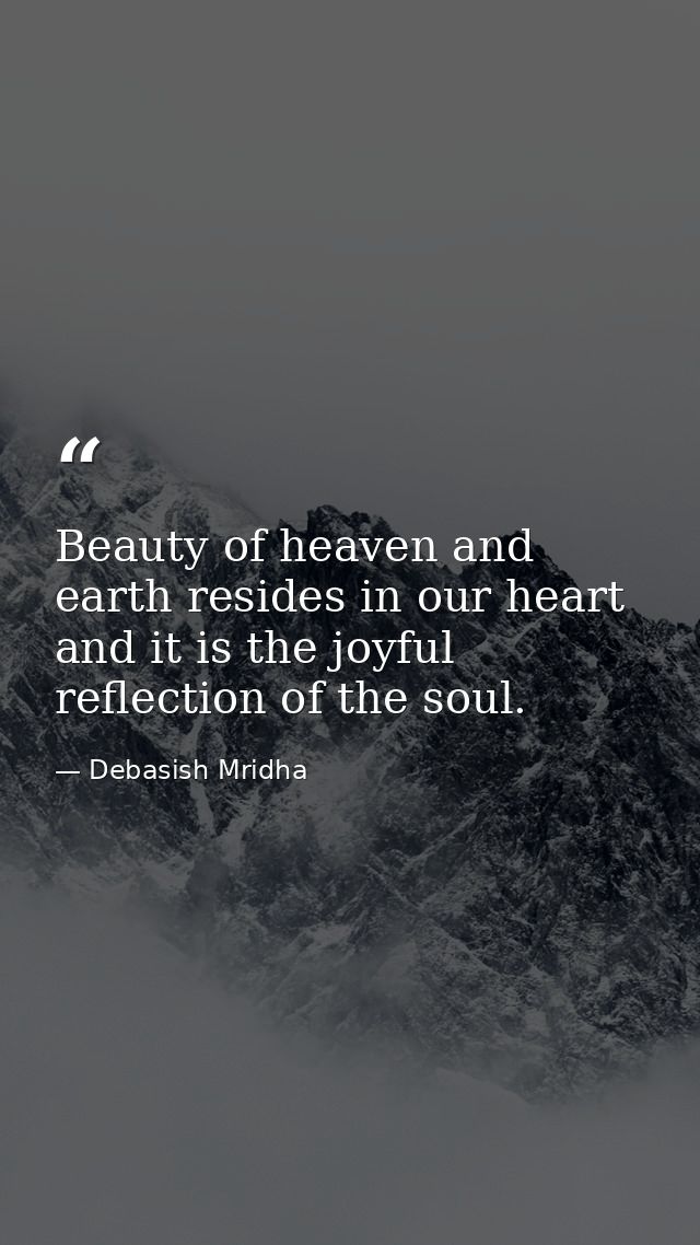 Beauty of heaven and earth resides in our heart and it is the joyful reflection of the soul. — Debasish Mridha
