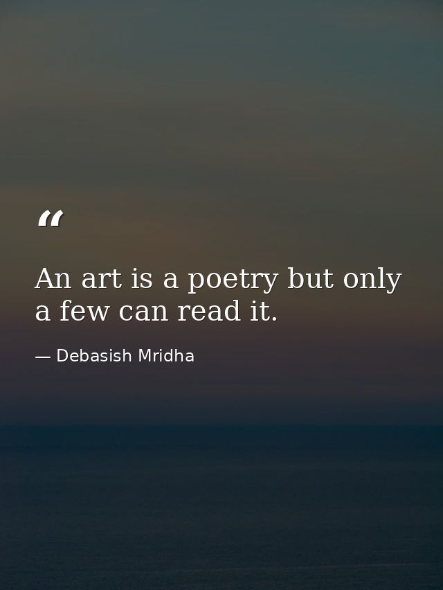 An art is a poetry but only a few can read it. — Debasish Mridha