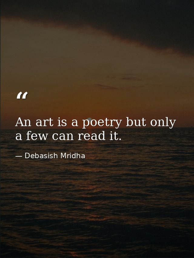 An art is a poetry but only a few can read it. — Debasish Mridha