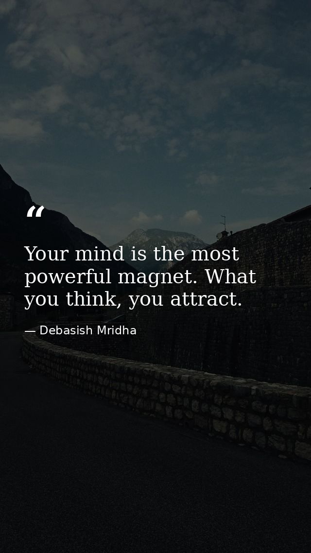 Your mind is the most powerful magnet. What you think, you attract. — Debasish Mridha