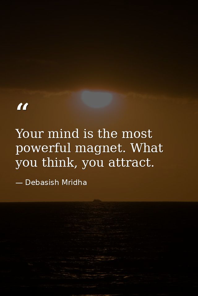 Your mind is the most powerful magnet. What you think, you attract. — Debasish Mridha