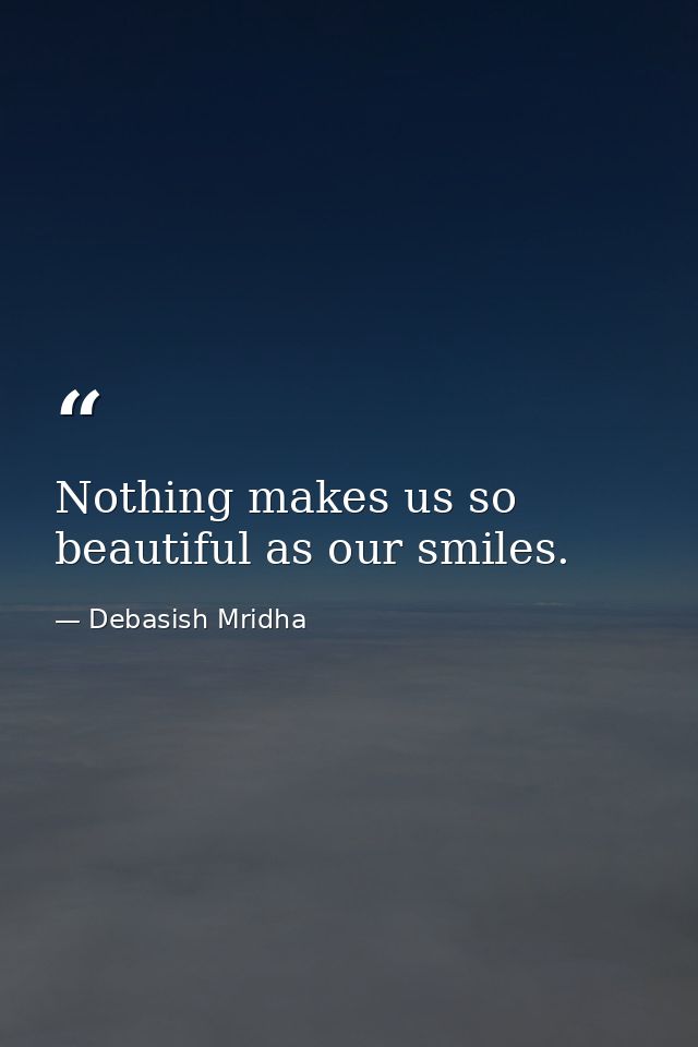 Nothing makes us so beautiful as our smiles. — Debasish Mridha