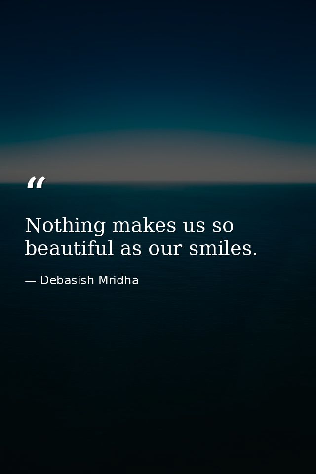 Nothing makes us so beautiful as our smiles. — Debasish Mridha