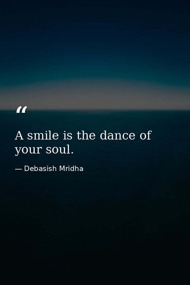 A smile is the dance of your soul. — Debasish Mridha