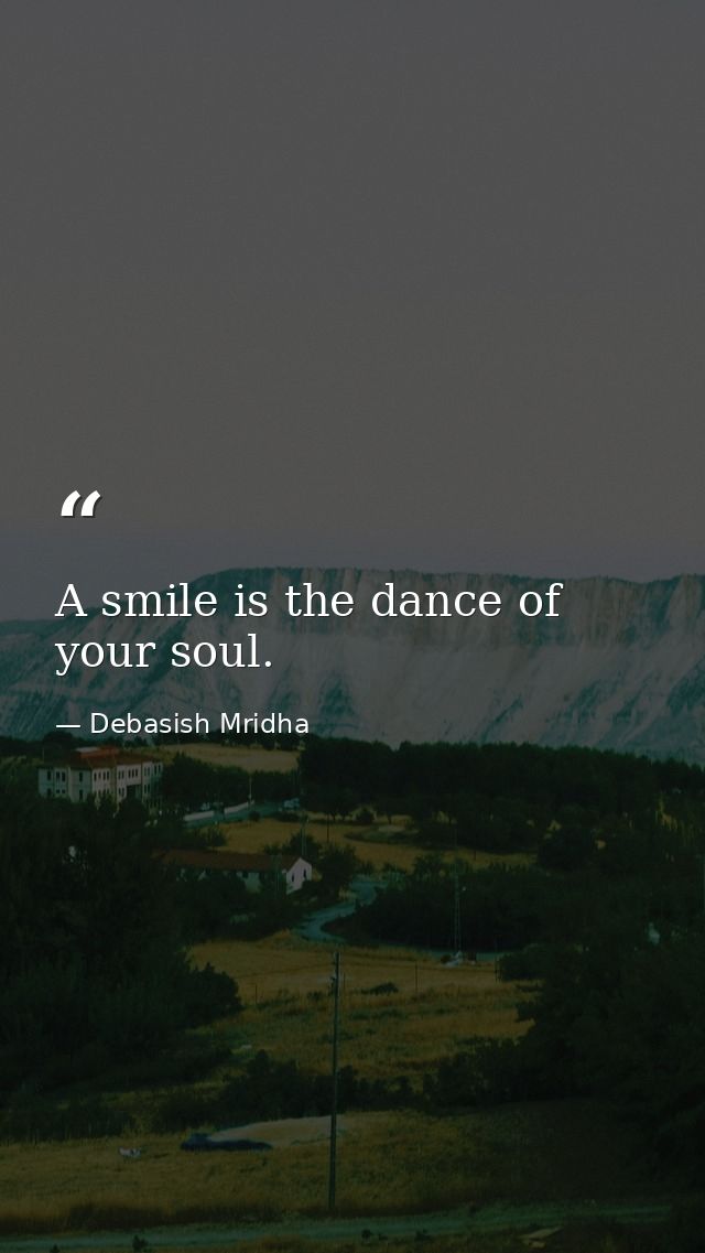 A smile is the dance of your soul. — Debasish Mridha