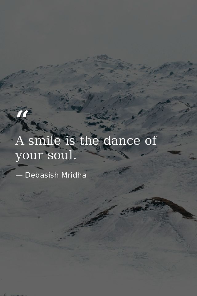 A smile is the dance of your soul. — Debasish Mridha