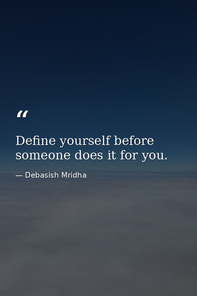 Define yourself before someone does it for you. — Debasish Mridha