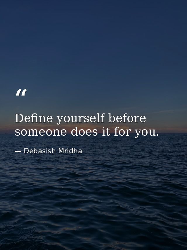 Define yourself before someone does it for you. — Debasish Mridha