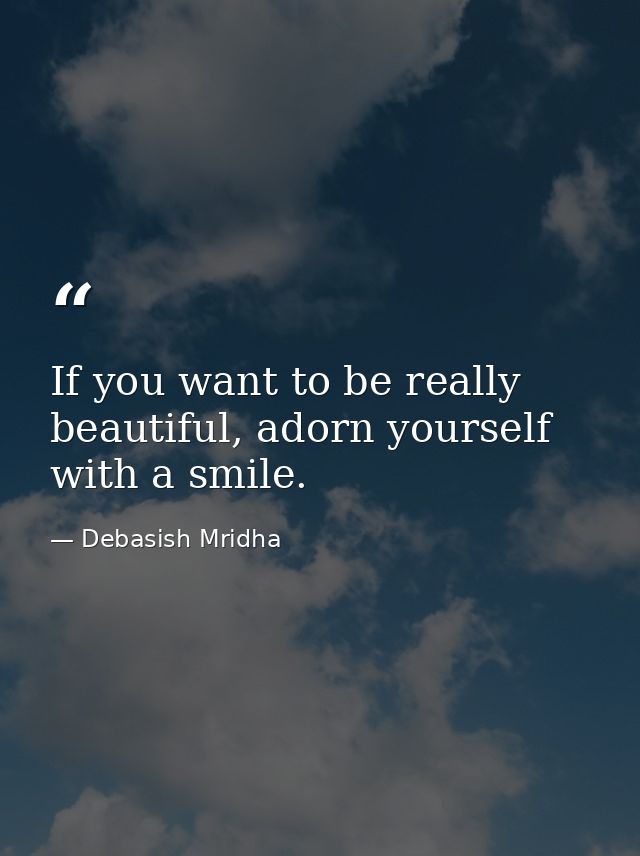 If you want to be really beautiful, adorn yourself with a smile. — Debasish Mridha